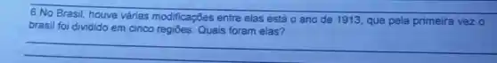 __
brasil foi dividido em cinco regiōes. Quais foram elas?
entre elas está o ano de 1913, que pela primeira vez 0
__