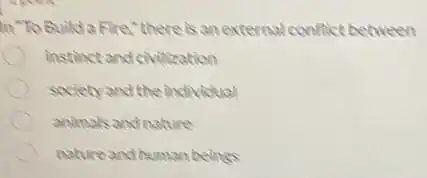 in"To Builda Fire,"there is an external conflict between
instinct and civilization
society and the individual
animals and nature
nature and human beings