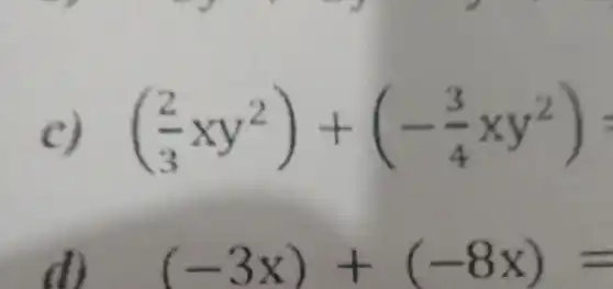 c) ((2)/(3)xy^2)+(-(3)/(4)xy^2)
d) (-3x)+(-8x)=