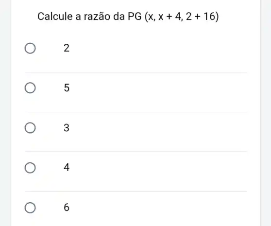 Calcule a razão da PG(x,x+4,2+16)
2
5
3
4
6