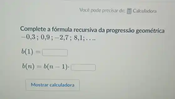 Complete a formula recursiva da progressão geométrica
-0,3;0,9;-2,7;8,1;ldots 
b(1)=
b(n)=b(n-1)