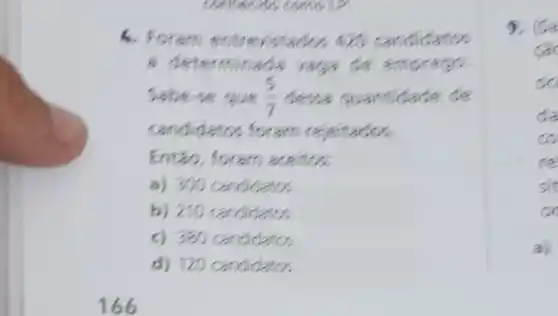 conketion
4. F revistados 420 candidatos
a determins đa vaca
Sabese que (5)/(7) class quantidade de
candidatos foram rejeitados.
Então, foram aceitos:
a) 300 candidatos.
b) 210 candidatos
c) 380 candidatos
d) 120 candidatos
a)