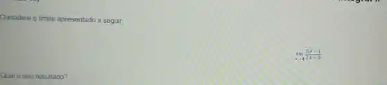Considere o limite apresentado a seguir:
lim _(xarrow 4)(6x-1)/(2x-9)
Qual o seu resultado?