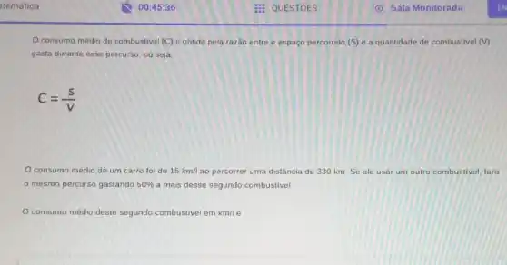 consumo médio de combustivel (C) é obtido pela razão entre o espaço percorrido (S) e a quantidade de combustivel (V)
gasta durante esse percurso ou seja:
C=(s)/(v)
consumo médio de um carro foi de 15km/l ao percorrer uma distância de 330 km. Se ele usar um outro combustivel, fara
mesmo percurso gastando 50%  a mais desse segundo combustivel.
consumo médio deste segundo combustivel em km/l