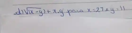 d) sqrt((x-y))+x cdot y para x=27 e y=11