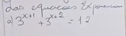 das equacoes Exponecim a) 3^x+1+3^x+2=12