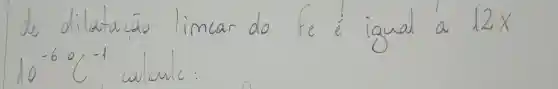 de dilatacás limear do fe é igual a 12 x 10^-60 mathrm(C)^-1 calcule: