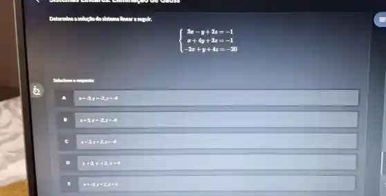 Determineasolugtodo sistema linearesegula.
 ) 3x-y+2z=-1 x+4y+3z=-1 -2x+y+4z=-20 
Selectonearespostas
a
x=-3,y=-2,z=-4
x=3,y=-2,z=-4
x=3,y=2,z=-4
x=3,y=2,z=4
x=-3,y=2,z=4