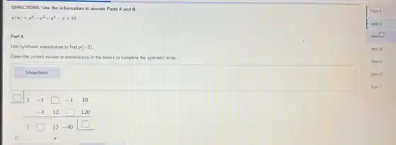 DIRECTIONS: Use the information to answer Parts A and B.
p(x)=x^4-x^3+x^2-x+10
Part A
Use synthetic substitution to find p(-3)
Enter the correct values or expressions in the boxes to complete the synthetic array.
square 
1 -1 square -1 10 -3 12 120 square 13 -40square 
2
Item 1
Item 2
Item
Item 4
Item 5
Item 6
Item 7