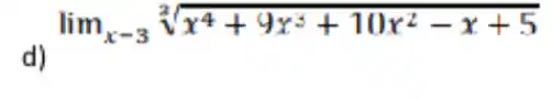 d)
lim _(x-3)sqrt [2](x^4+9x^3+10x^2-x+5)