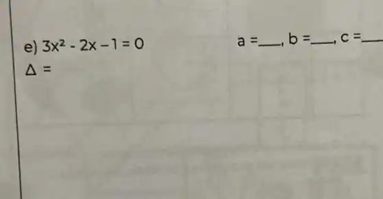 e) 3x^2-2x-1=0
Delta =
a=arrow b=arrow ,c=