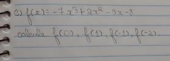 e) f(x)=-7 x^3+2 x^2-3 x-8 
ealeule f(0), f(1), f(-1), f(-2) .