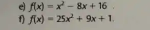 e) f(x)=x^2-8x+16
f) f(x)=25x^2+9x+1