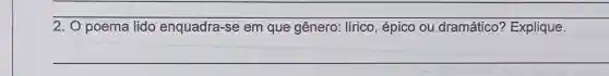 __
em que gênero: lírico , épico ou dramático?Explique
__