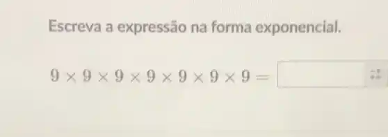 Escreva a expressão na forma exponencial.
9times 9times 9times 9times 9times 9=