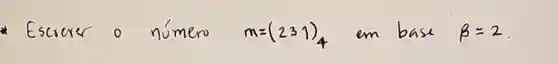 Escrever o número m=(231)_(4) em base beta=2 .