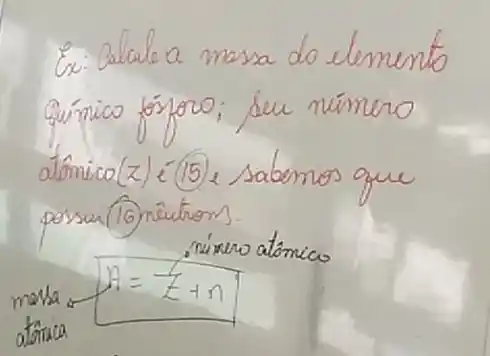 Ex: Calcule a massa do elemento Gúmico fóporo; deu número atômico (z) e^-15 e sabemos que possu (16) mêutrons.