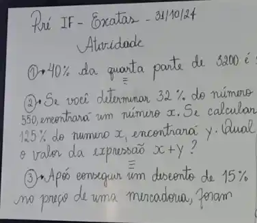 Exatax-31/10/24
40% 
3200 e
2r. Sr
nan 32% 
550,eme hana um
125%  do numero x_(1) encential
2x+y ?
eensequn um diseents
uma moncadeua,