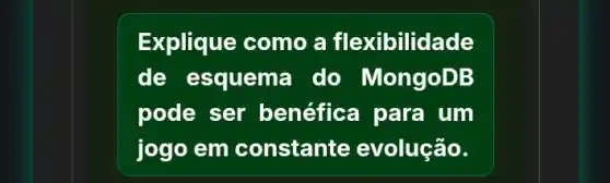 Explique como a flexibilidade
de esquema do MongoDB
pode ser benéfica para um
jogo em constante evolução.