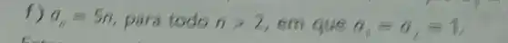 f) a_(n)=5n para todo ngt 2 em que a_(4)=a_(2)=1