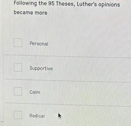 Following the 95 Theses , Luther's opinions
became more
Personal
Supportive
Calm
Radical