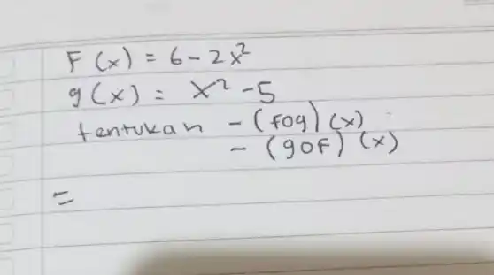 F(x)=6-2 x^2 g(x)=x^2-5 ( tentukan )-(f circ g)(x) = (g circ f)(x)