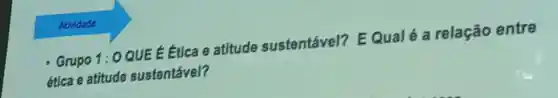 Grupo 1 : 0 QUE E Etica e atitude sustentável?E Qual é a relação entre
ética e atitude sustentável?