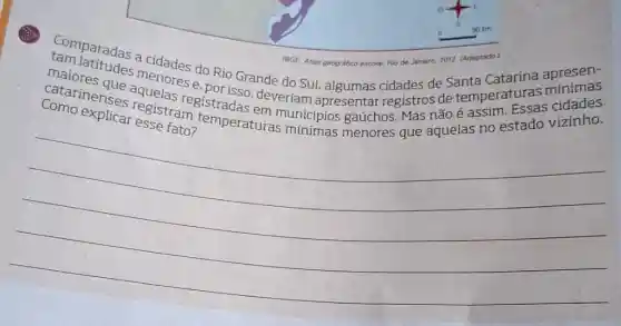 IBGE. Atlas goografico Rio de Janairo, 2012 (Adaptado.)
Comparadas a IBGE. Atlas geografico escolar Rio de Janeiro, 2012
Catarina apresen- do Rio Grande do Sul, algumas cidades de Santa
Como explicar esis fato?
catarinenses registram stradas , deveriam apresentar registros de cidades
__