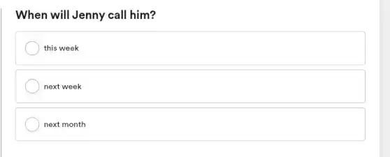 When will Jenny call him?
this week
next week
next month