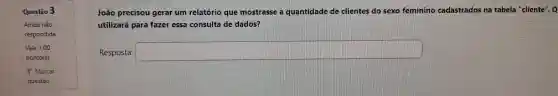 João precisou gerar um relatório que mostrasse a quantidade de clientes do sexo feminino cadastrados na tabela "cliente". Q
utilizará para fazer essa consulta de dados?
Resposta: square