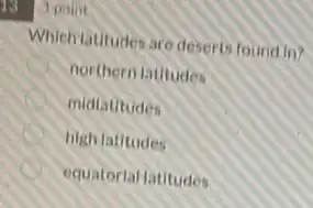 Which latitudes are deserts found in? northern latitudes
midiatitudes
high latitudes
equatorial latitudes