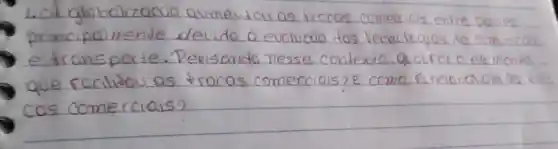 L.CA globalizacóo aumentou as trocas comerciais entre pases principolmente devido á evolucáo dos tecnolegias de comincóo e transporte. Pensando nesse contexto. qual fol o elemento que focilidou as tracas comerciais? E como funcionavan as trocas comerciais?