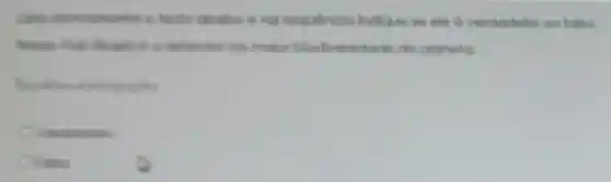 Lelo atentomente o texto abako e no sequencia Indique se ele 6 verdadeko ou folso;
Nosso Pah (Brasil)6 o detentor do malor blodiversidade do planeta.
ficolho ume opcao
Verdadelro
Okalso