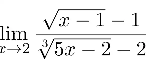 lim _(xarrow 2)(sqrt (x-1)-1)/(sqrt [3](5x-2)-2)