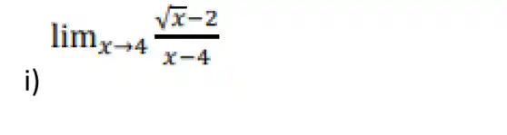 lim _(xarrow 4)(sqrt (x)-2)/(x-4)
i)