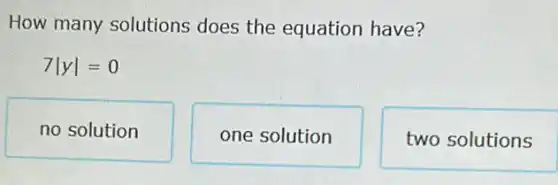 How many solutions does the equation have?
7vert yvert =0
no solution
one solution
two solutions