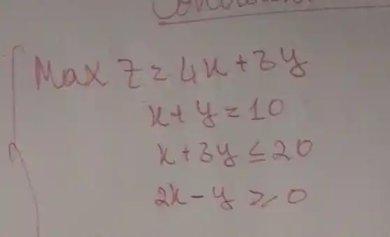 max z=4 x+3 y x+y=10 x+3 y leq 20 2 x-y geqslant 0