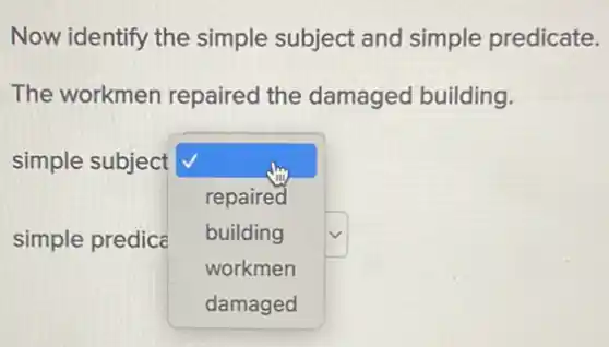 Now identify the simple subject and simple predicate.
The workmen repaired the damaged building.
square 
simple subject
square 
repaired
building
workmen