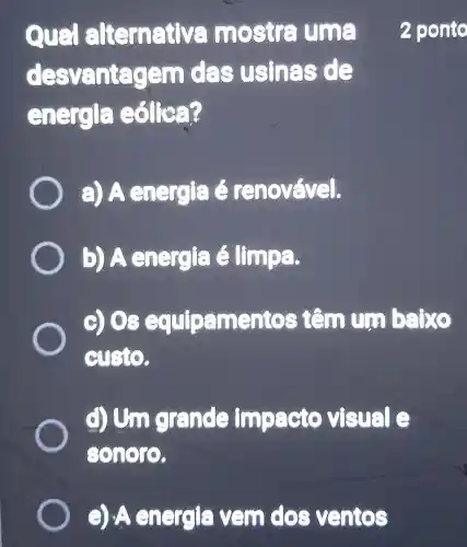 nêu và mostra une
desvanta gam das usinas de
Gnergifa G Qloa?
2 ponte
a) A energia ereno
b) Aen excia é limba.
9 93 equier us ntos têm um beixe
custo.
d) Um gre cio visual
9) A energ ravem dos ventos