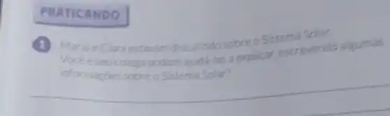 PRATICANDO
Maria e Clara estavam discutindo sobre o Sistem Solar.
Vocée seu colega podem ajudd-las a explicat.escrevendo
__