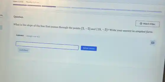 Qoestion
What is the slope of the line that passes through the points
(3,-3) and (18,-3)
Write your answer in simplest form.
Answer Anemptiont of:
square