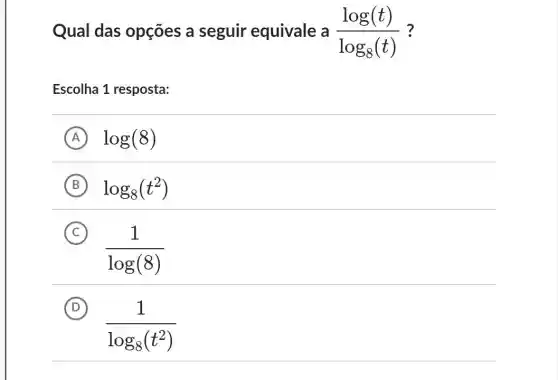 Qual das opçōes a seguir equivale a (log(t))/(log_(8)(t))
Escolha 1 resposta:
A log(8)
B log_(8)(t^2)
C (C)
(1)/(log(8))
D
(1)/(log_(8)(t^2))