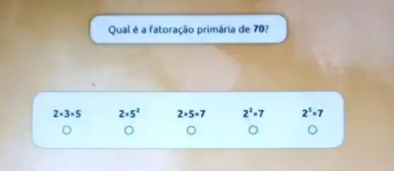 Qual é a fatoração primária de 70?
2times 3times 5	2times 5^2	2times 5times 7	2^2times 7	2^5times 7