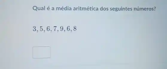 Qual é a média aritmética dos seguintes números?
3,5,6,7,9,6,8
square