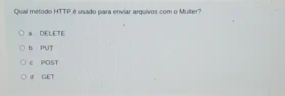 Qual método HTTPé usado para enviar arquivos com o Multer?
a. DELETE
b. PUT
c. POST
d. GET