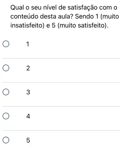 Qual o seu nível de satisfação com o
conteúdo desta aula? Sendo 1 (muito
insatisfeito) e 5 (muito satisfeito).
1
2
3
4
5