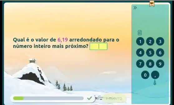 Qualé o valor de 6,19 arredondado para 0
número inteiro mais próximo? square