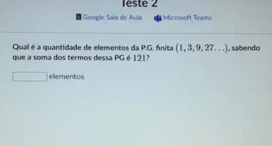 Qualé a quantidade de elementos da P.G finita (1,3,9,27ldots ) , sabendo
que a soma dos termos dessa PG é 121?
square  elementos