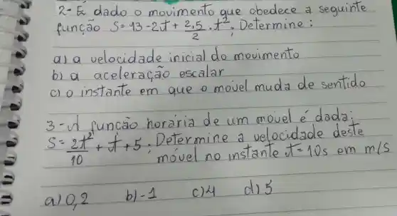 que obedece
S=43-2+(2.5)/(2),t^2
do movim ntc
3
(5-2x)/(10)+(1)/(d)+5	x=10s	m/s
alo,2
b) -3 c)u d) 5