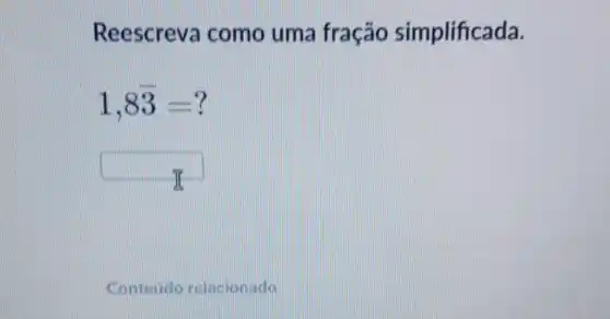 Reescreva como uma fração simplificada.
1,8overline (3)=?
square